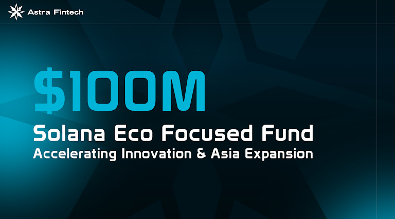 Astra Fintech Launches $100M Solana Ecosystem Fund to Accelerate Innovation, Announces Strategic Expansion in Asia