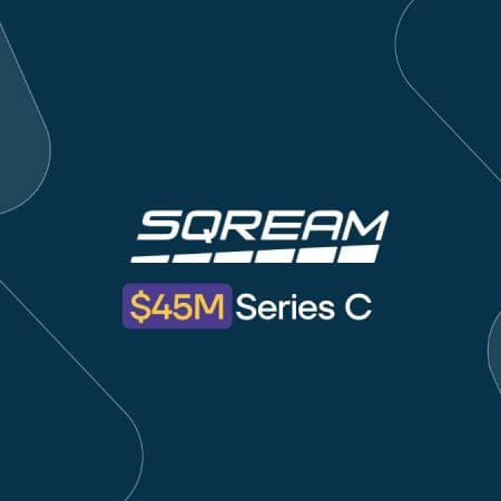 SQream Secures $45 Million to Enhance Its Big Data and AI Capabilities